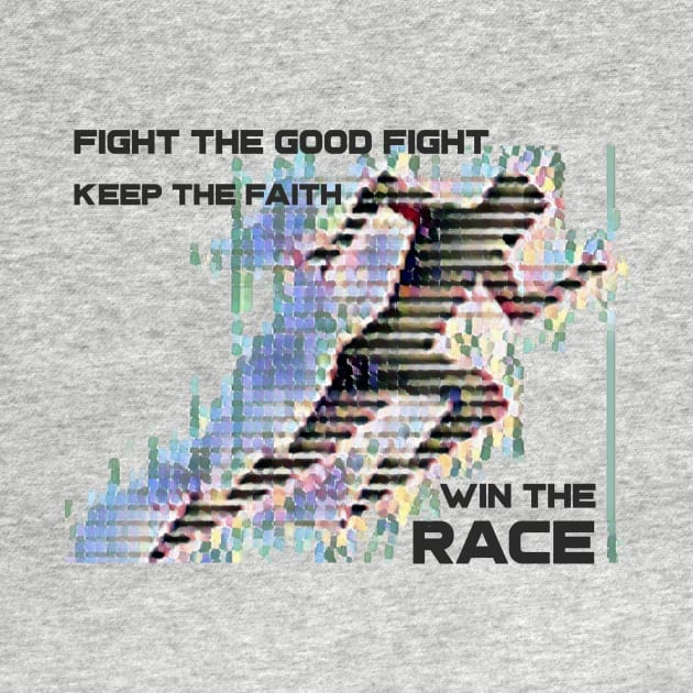 Fight the good fight - Keep the faith - Win the race by FTLOG